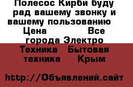 Полесос Кирби буду рад вашему звонку и вашему пользованию. › Цена ­ 45 000 - Все города Электро-Техника » Бытовая техника   . Крым